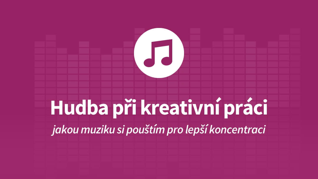 Jakou poslouchám hudbu pro lepší koncentraci