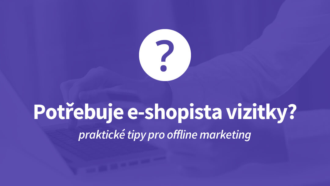 Papírové vizitky mají smysl i pro internetové prodejce